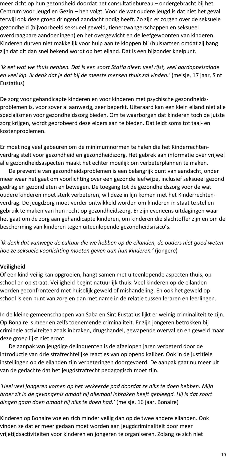 Zo zijn er zorgen over de seksuele gezondheid (bijvoorbeeld seksueel geweld, tienerzwangerschappen en seksueel overdraagbare aandoeningen) en het overgewicht en de leefgewoonten van kinderen.