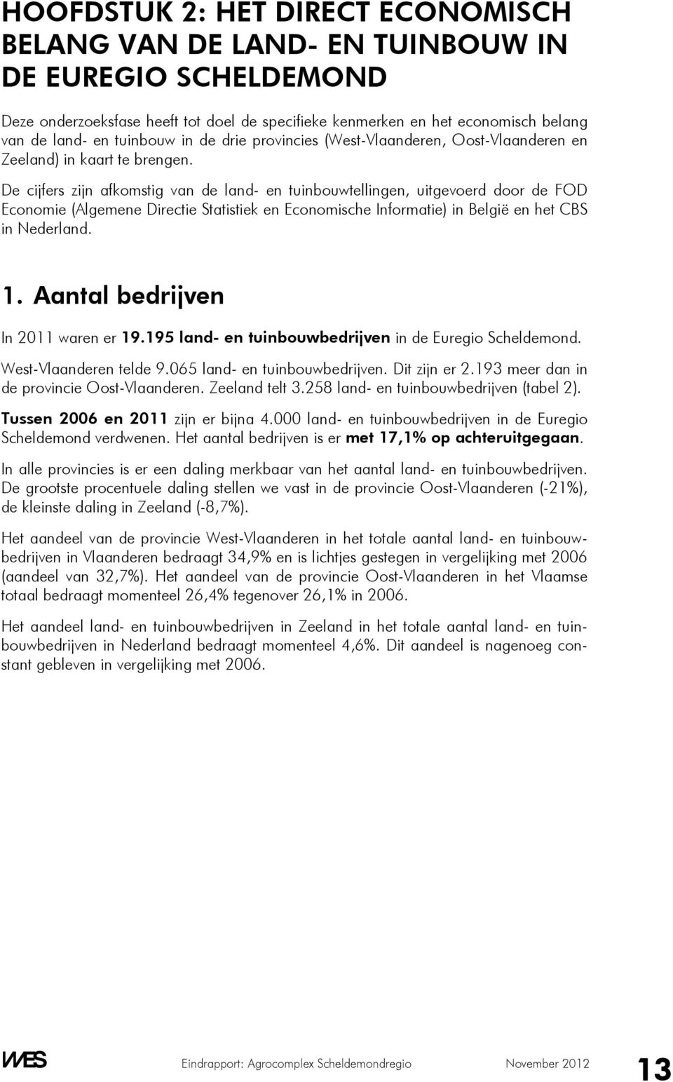 De cijfers zijn afkomstig van de land- en tuinbouwtellingen, uitgevoerd door de FOD Economie (Algemene Directie Statistiek en Economische Informatie) in België en het CBS in Nederland. 1.