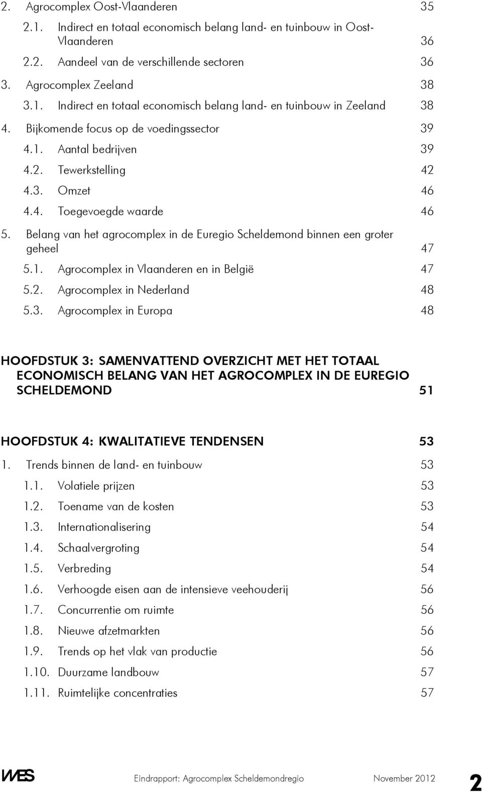 Belang van het agrocomplex in de Euregio Scheldemond binnen een groter geheel 47 5.1. Agrocomplex in Vlaanderen en in België 47 5.2. Agrocomplex in Nederland 48 5.3.