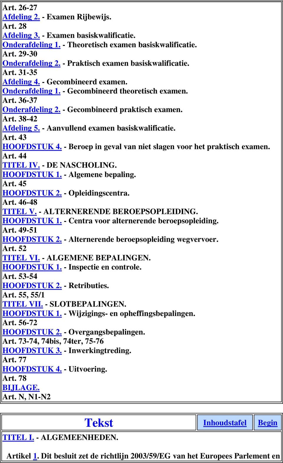 Art. 38-42 Afdeling 5. - Aanvullend examen basiskwalificatie. Art. 43 HOOFDSTUK 4. - Beroep in geval van niet slagen voor het praktisch examen. Art. 44 TITEL IV. - DE NASCHOLING. HOOFDSTUK 1.