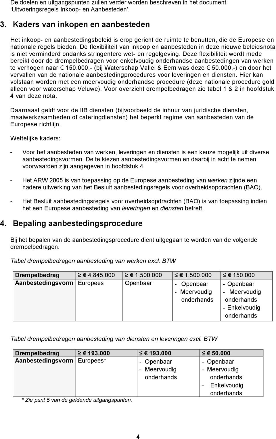 De flexibiliteit van inkoop en aanbesteden in deze nieuwe beleidsnota is niet verminderd ondanks stringentere wet- en regelgeving.