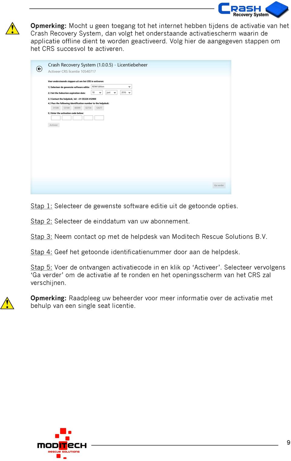 Stap 3: Neem contact op met de helpdesk van Moditech Rescue Solutions B.V. Stap 4: Geef het getoonde identificatienummer door aan de helpdesk.