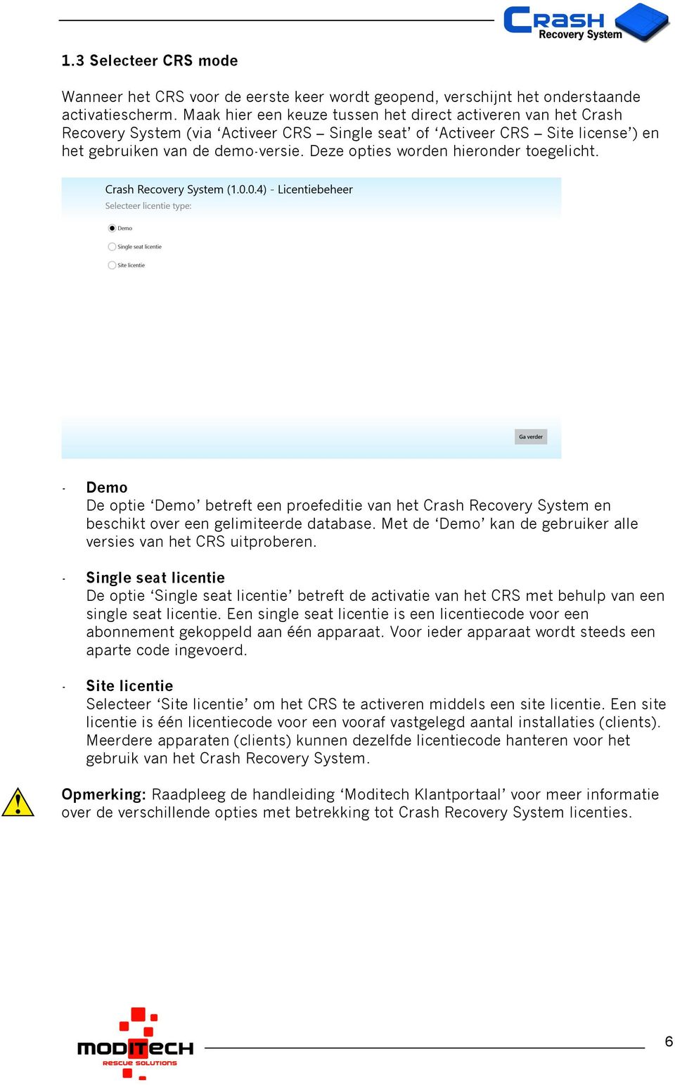 Deze opties worden hieronder toegelicht. - Demo De optie Demo betreft een proefeditie van het Crash Recovery System en beschikt over een gelimiteerde database.