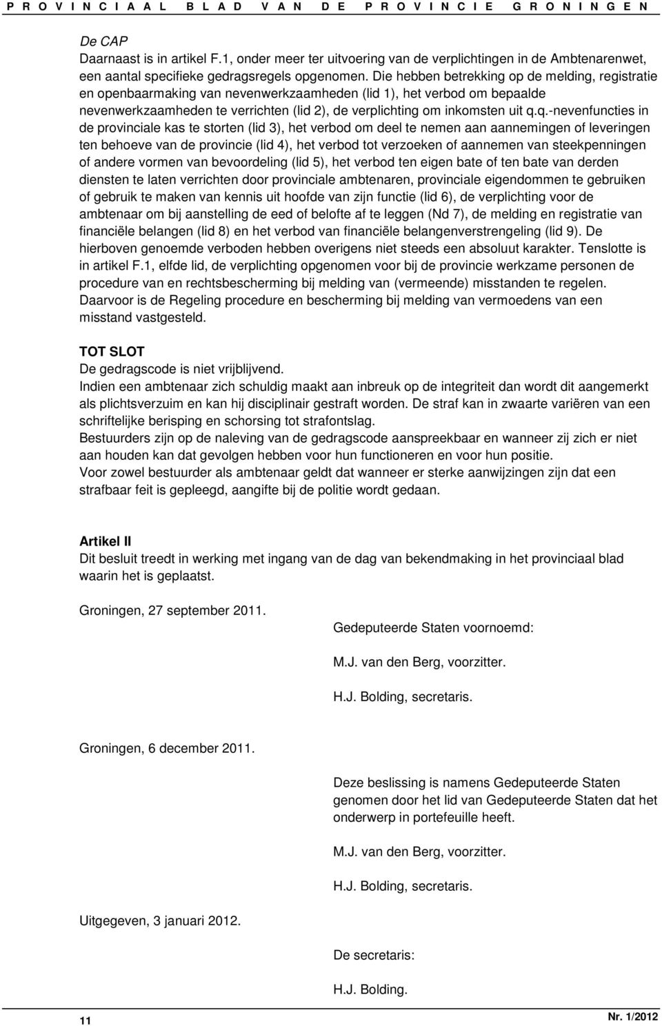 q.-nevenfuncties in de provinciale kas te storten (lid 3), het verbod om deel te nemen aan aannemingen of leveringen ten behoeve van de provincie (lid 4), het verbod tot verzoeken of aannemen van