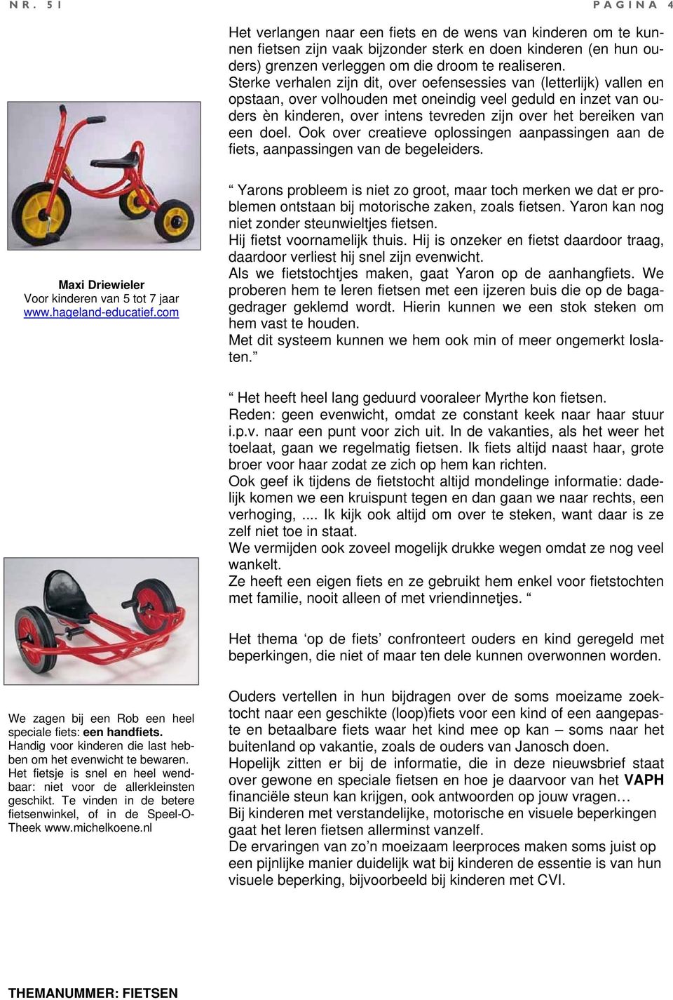 van een doel. Ook over creatieve oplossingen aanpassingen aan de fiets, aanpassingen van de begeleiders. Maxi Driewieler Voor kinderen van 5 tot 7 jaar www.hageland-educatief.