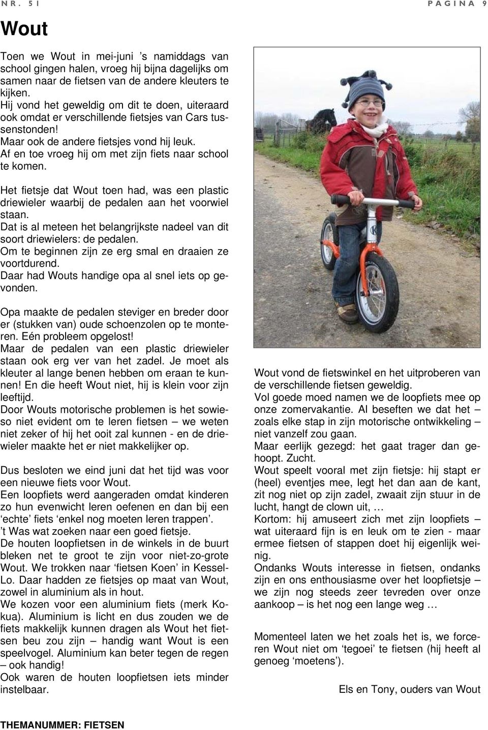Af en toe vroeg hij om met zijn fiets naar school te komen. Het fietsje dat Wout toen had, was een plastic driewieler waarbij de pedalen aan het voorwiel staan.