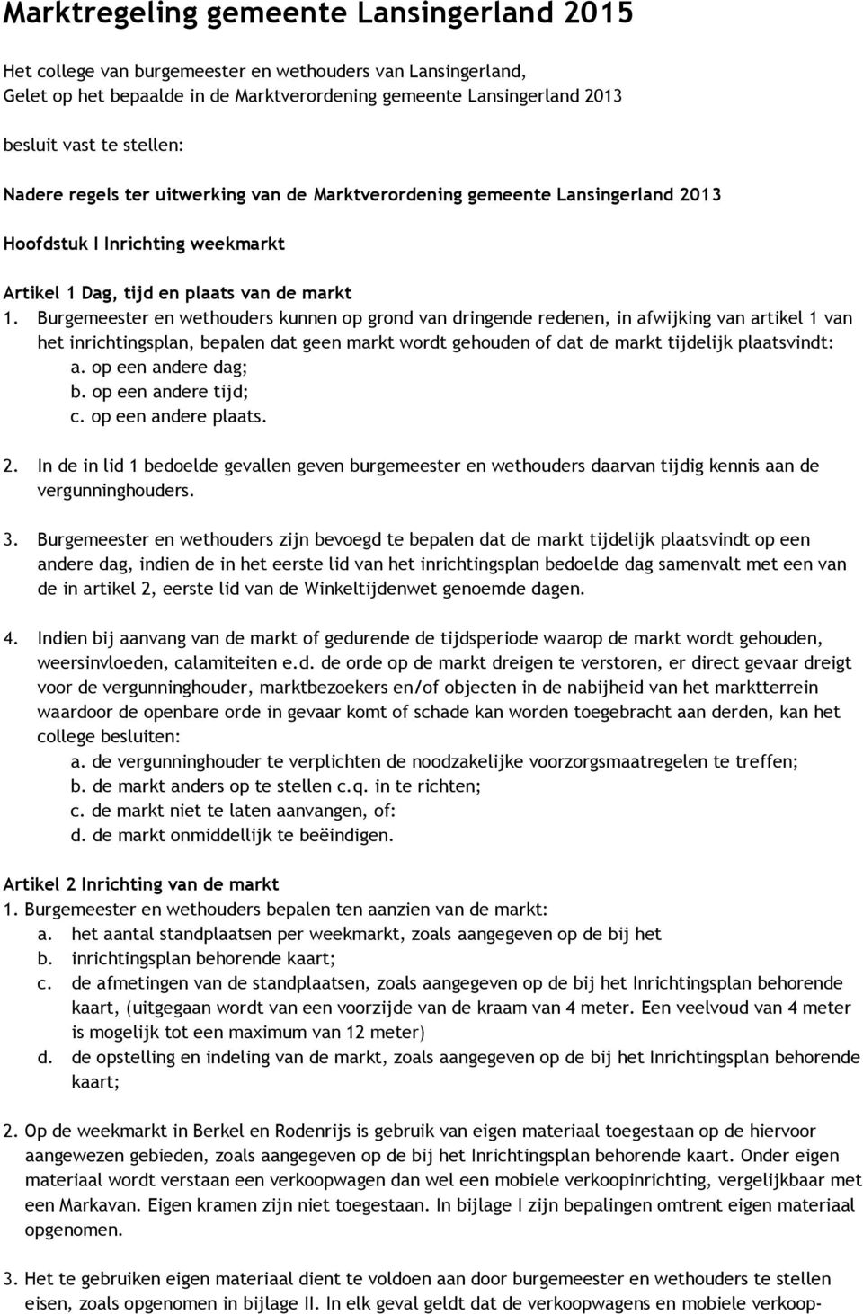 Burgemeester en wethouders kunnen op grond van dringende redenen, in afwijking van artikel 1 van het inrichtingsplan, bepalen dat geen markt wordt gehouden of dat de markt tijdelijk plaatsvindt: a.