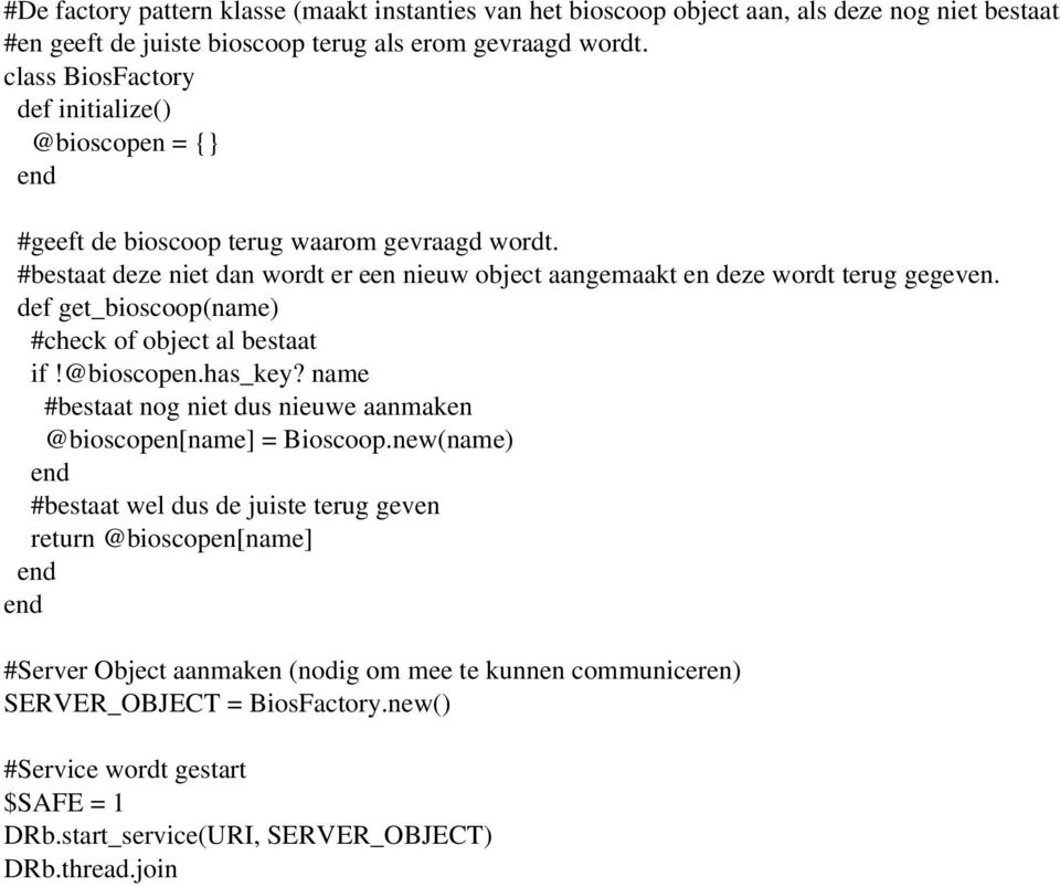 def get_bioscoop(name) #check of object al bestaat if!@bioscopen.has_key? name #bestaat nog niet dus nieuwe aanmaken @bioscopen[name] = Bioscoop.