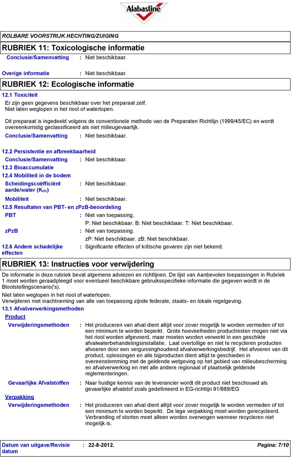 Dit preparaat is ingedeeld volgens de conventionele methode van de Preparaten Richtlijn (1999/45/EC) en wordt overeenkomstig geclassificeerd als niet milieugevaarlijk. 12.