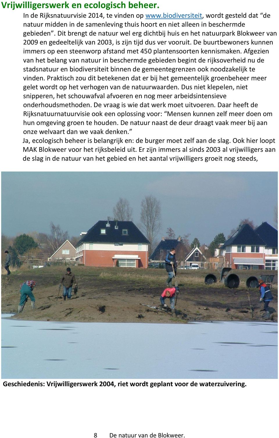 Dit brengt de natuur wel erg dichtbij huis en het natuurpark Blokweer van 2009 en gedeeltelijk van 2003, is zijn tijd dus ver vooruit.