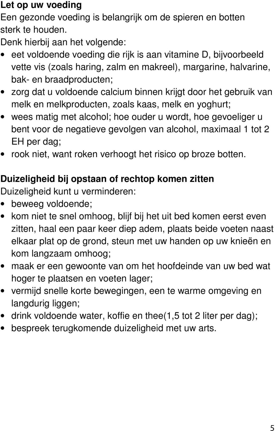 voldoende calcium binnen krijgt door het gebruik van melk en melkproducten, zoals kaas, melk en yoghurt; wees matig met alcohol; hoe ouder u wordt, hoe gevoeliger u bent voor de negatieve gevolgen