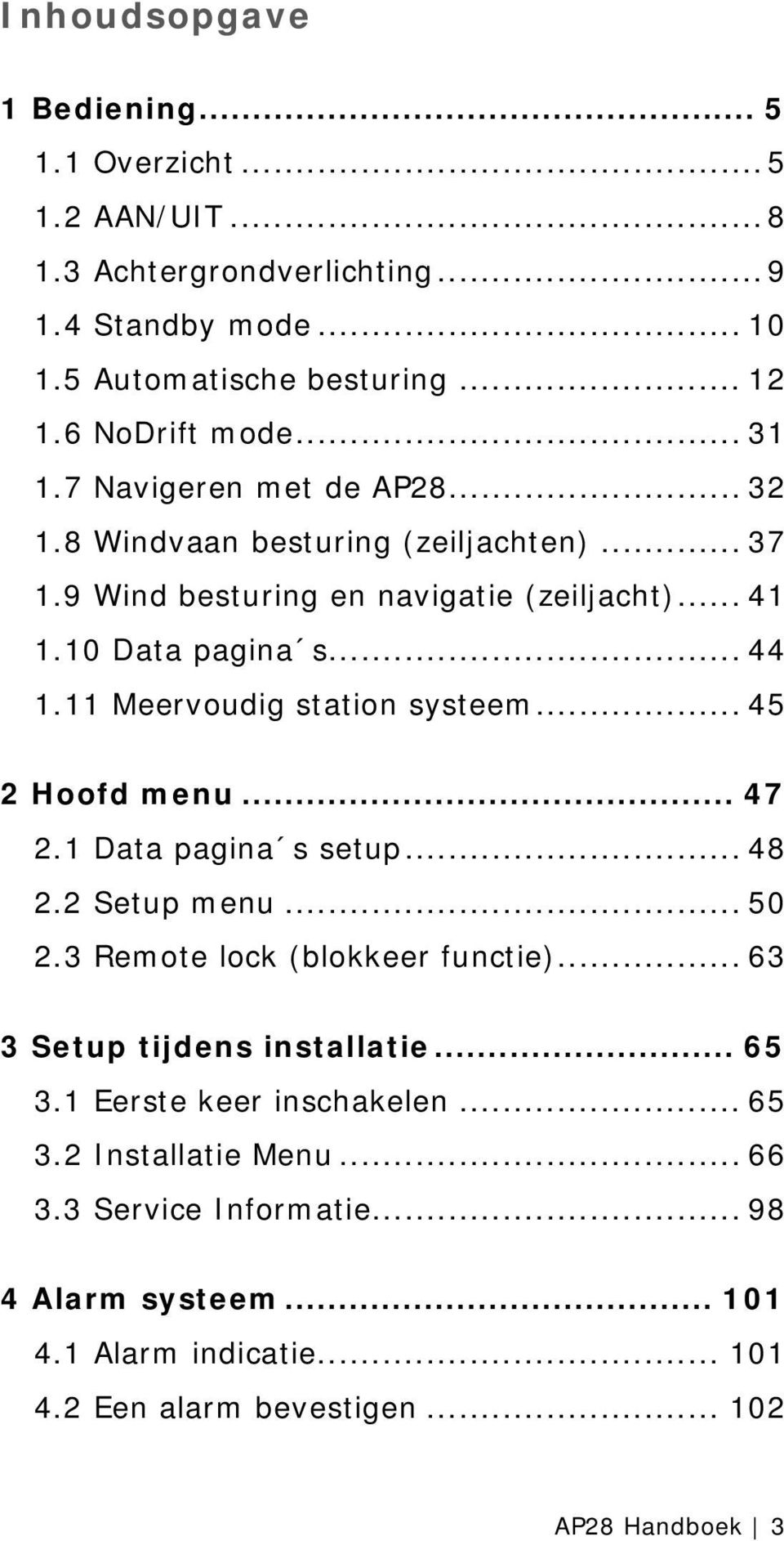 11 Meervoudig station systeem... 45 2 Hoofd menu... 47 2.1 Data pagina s setup... 48 2.2 Setup menu... 50 2.3 Remote lock (blokkeer functie)... 63 3 Setup tijdens installatie.