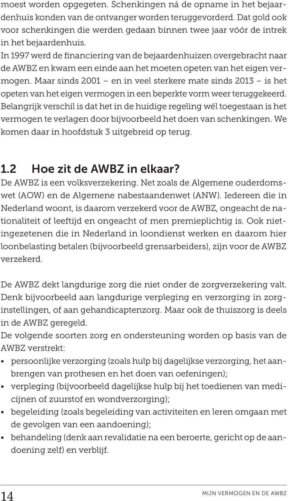 In 1997 werd de financiering van de bejaardenhuizen overgebracht naar de AWBZ en kwam een einde aan het moeten opeten van het eigen vermogen.