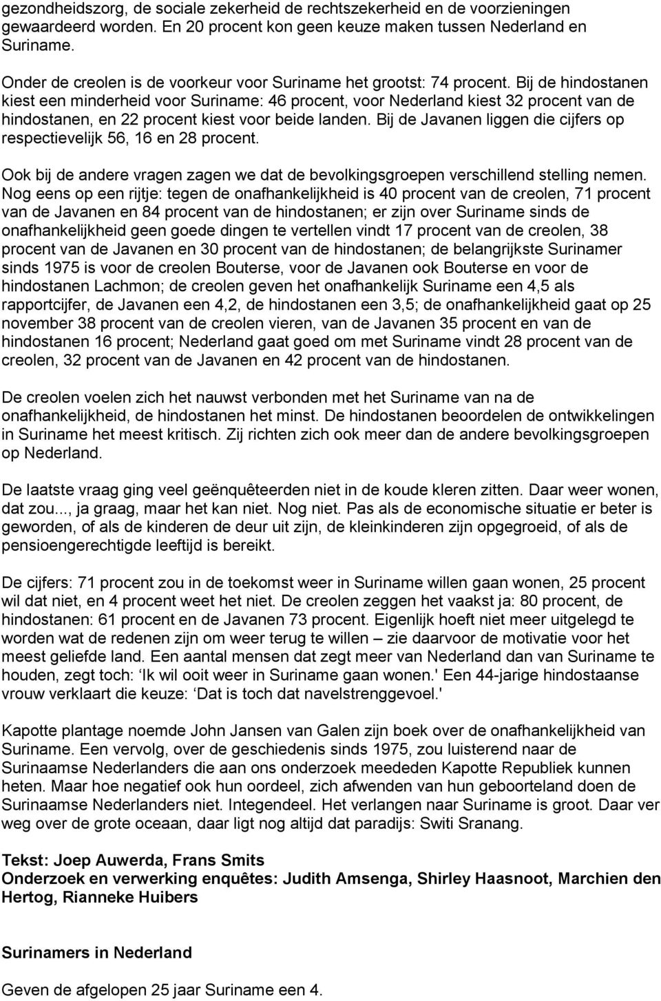 Bij de hindostanen kiest een minderheid voor Suriname: 46 procent, voor Nederland kiest 32 procent van de hindostanen, en 22 procent kiest voor beide landen.