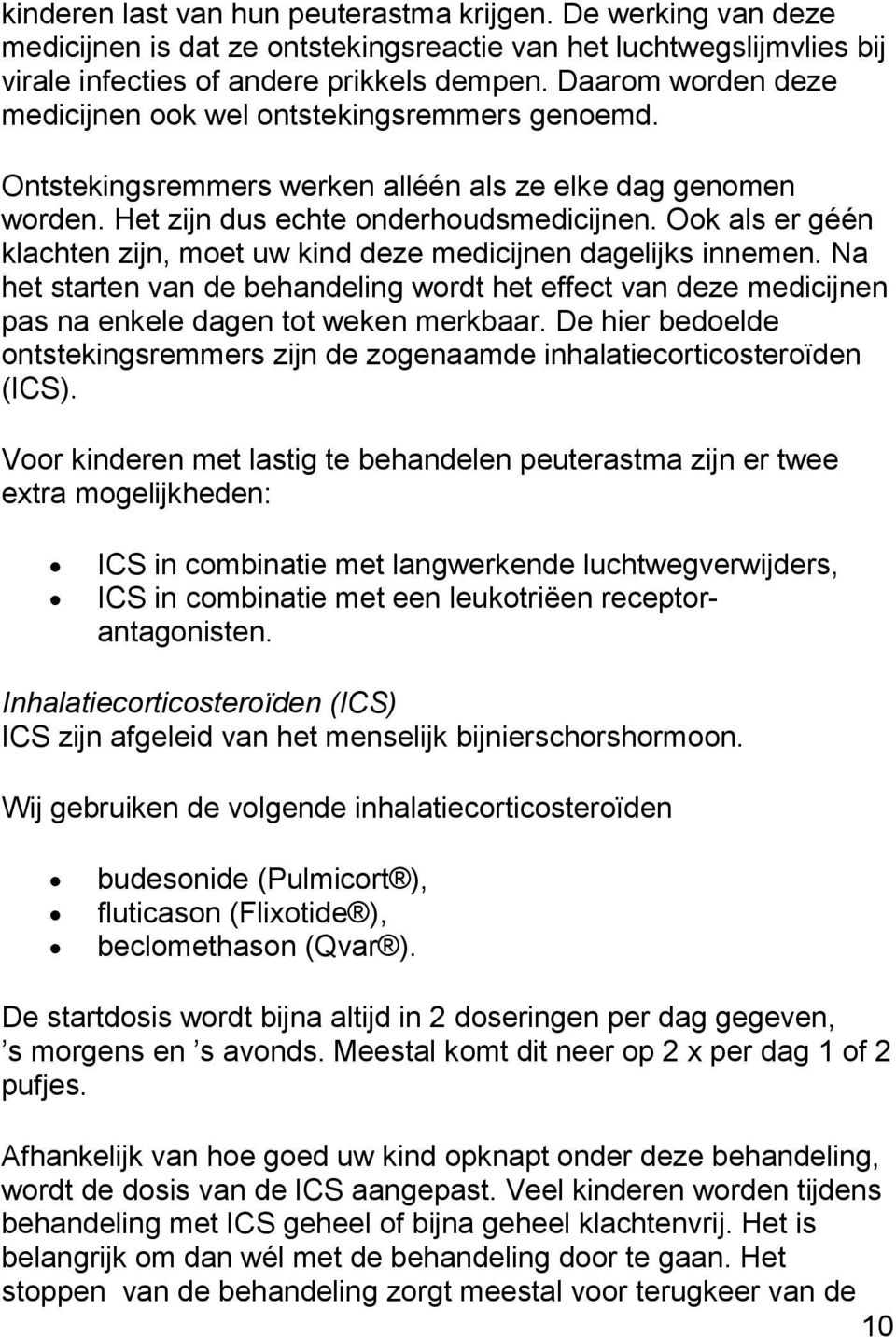 Ook als er géén klachten zijn, moet uw kind deze medicijnen dagelijks innemen. Na het starten van de behandeling wordt het effect van deze medicijnen pas na enkele dagen tot weken merkbaar.