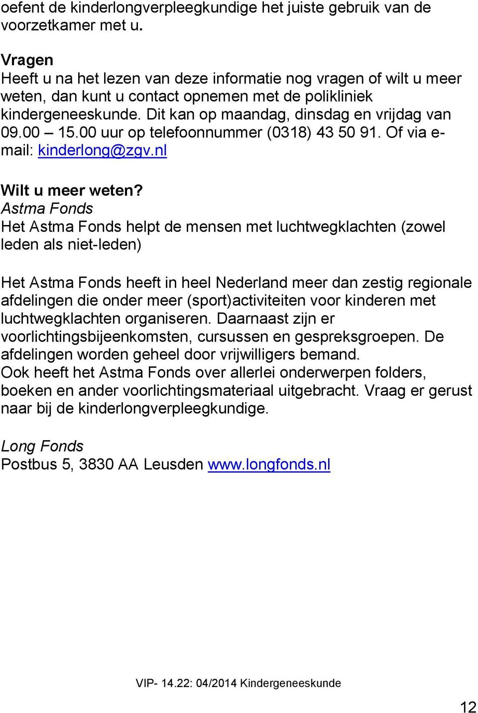 00 uur op telefoonnummer (0318) 43 50 91. Of via e- mail: kinderlong@zgv.nl Wilt u meer weten?