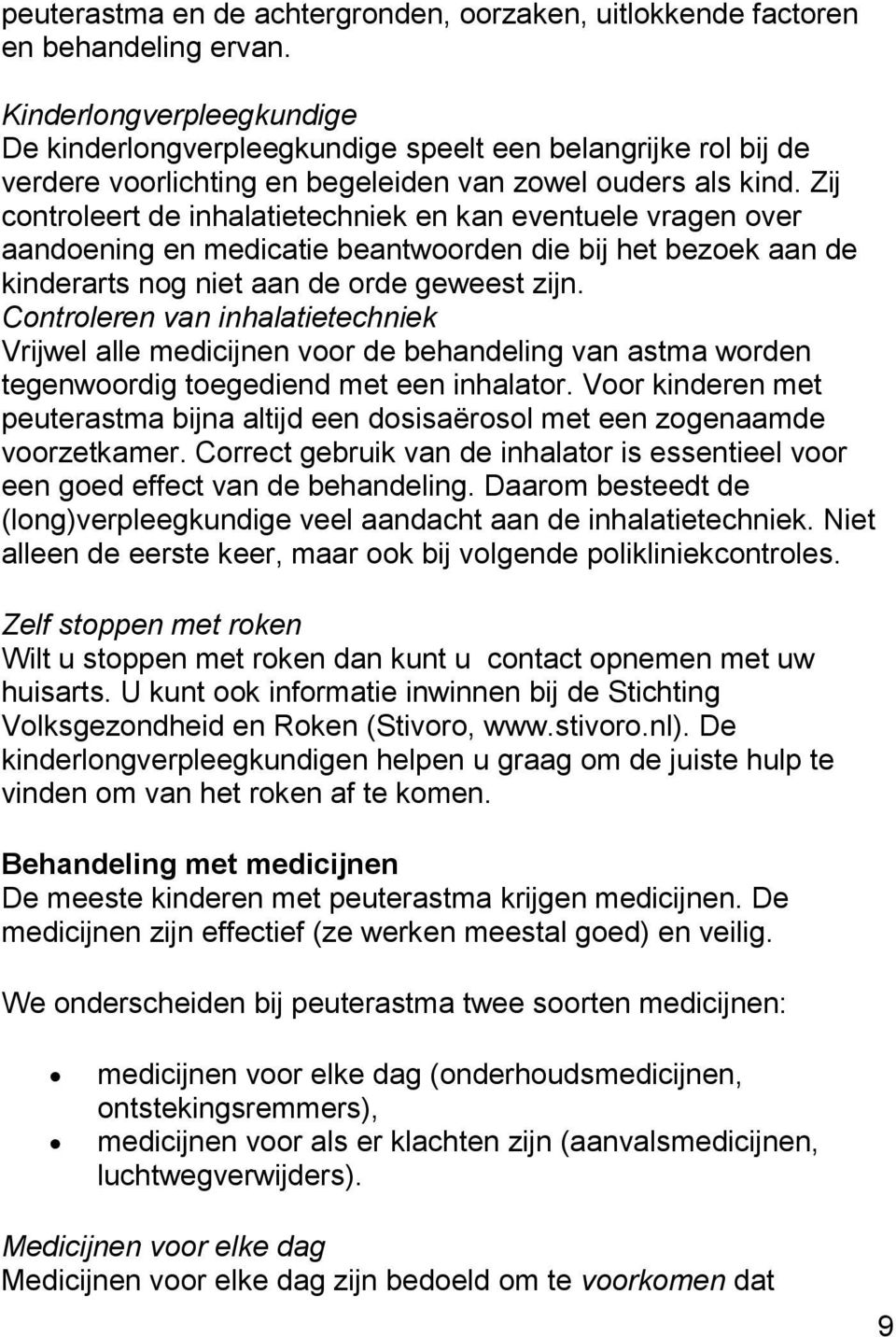 Zij controleert de inhalatietechniek en kan eventuele vragen over aandoening en medicatie beantwoorden die bij het bezoek aan de kinderarts nog niet aan de orde geweest zijn.