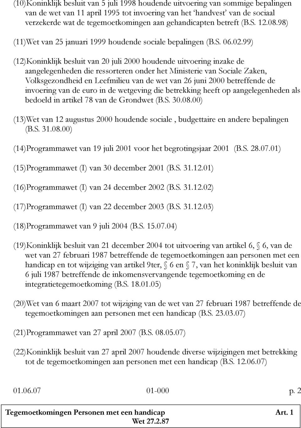 99) (12)Koninklijk besluit van 20 juli 2000 houdende uitvoering inzake de aangelegenheden die ressorteren onder het Ministerie van Sociale Zaken, Volksgezondheid en Leefmilieu van de wet van 26 juni