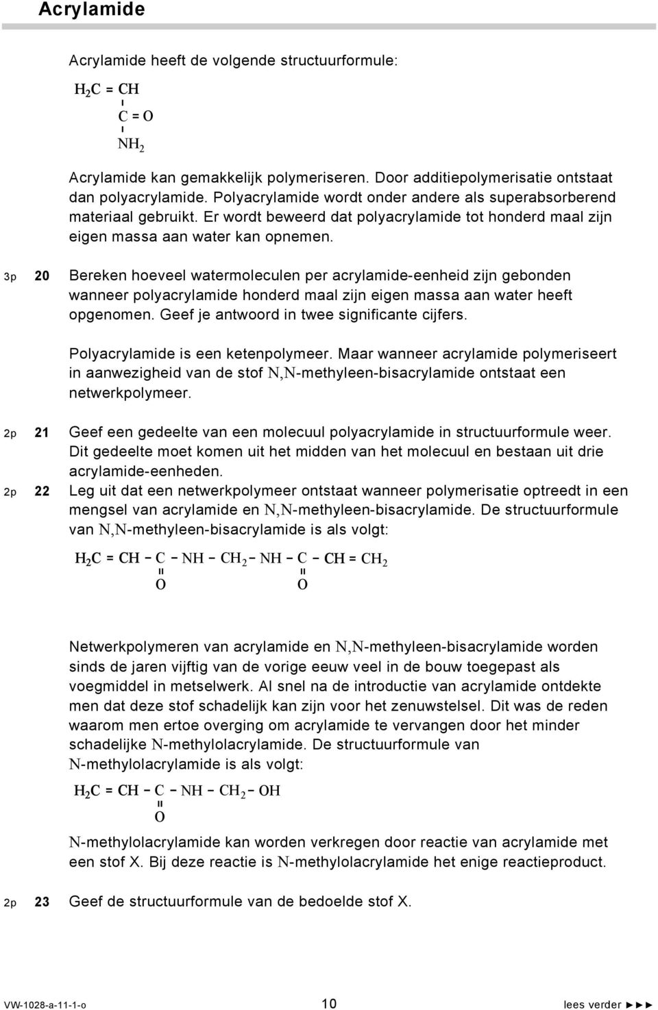 3p 20 Bereken hoeveel watermoleculen per acrylamide-eenheid zijn gebonden wanneer polyacrylamide honderd maal zijn eigen massa aan water heeft opgenomen. Geef je antwoord in twee significante cijfers.