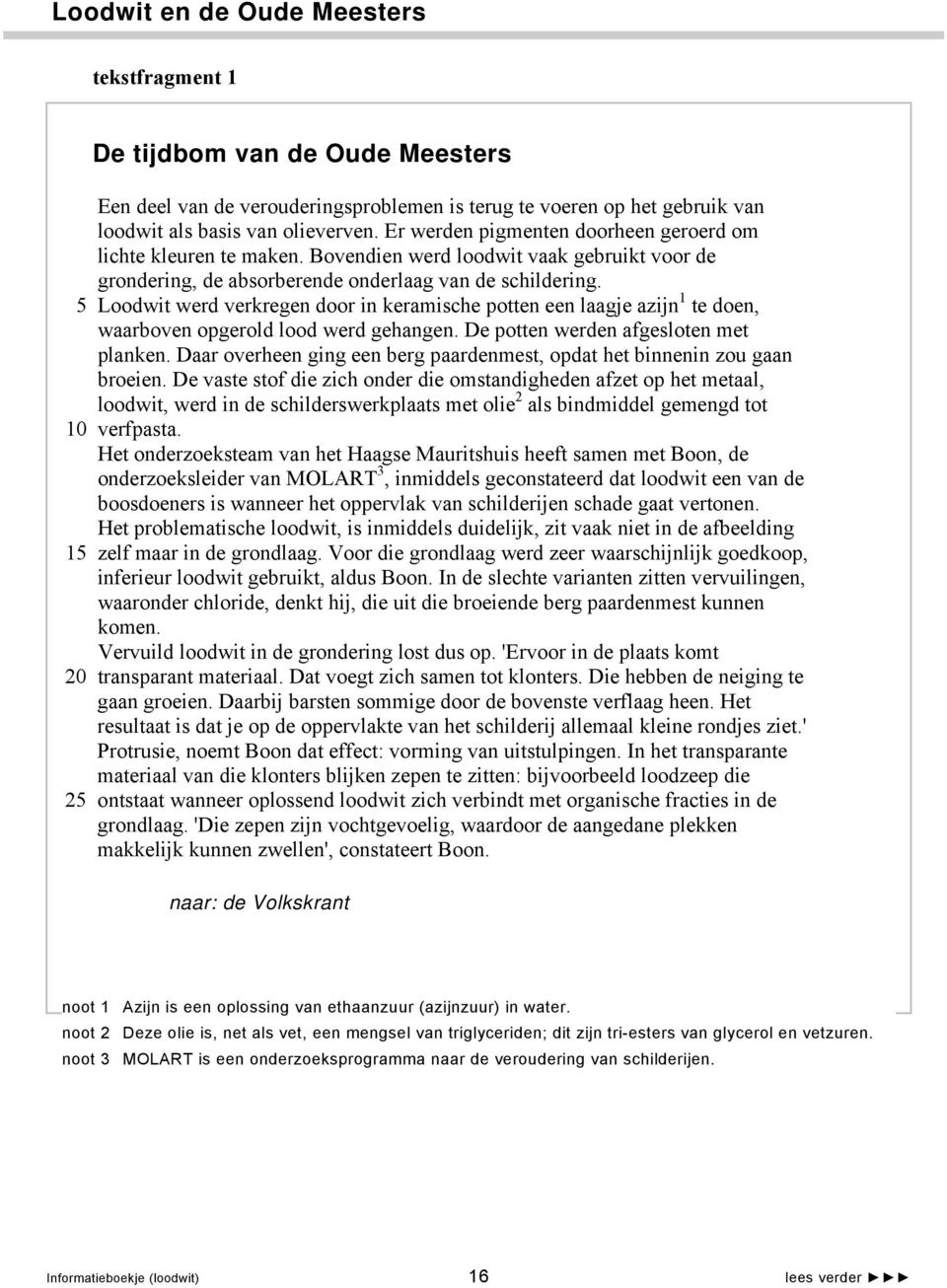 5 Loodwit werd verkregen door in keramische potten een laagje azijn 1 te doen, waarboven opgerold lood werd gehangen. De potten werden afgesloten met planken.