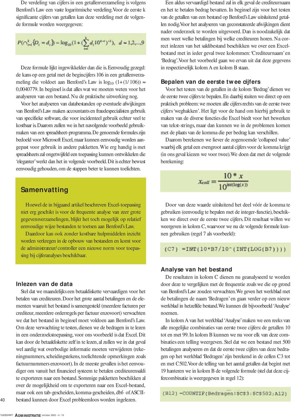 Eenvoudig gezegd: de kans op een getal met de begincijfers 106 in een getallenverzameling die voldoet aan Benford s Law is log 10 (1+(1/106)) 0,0040779.