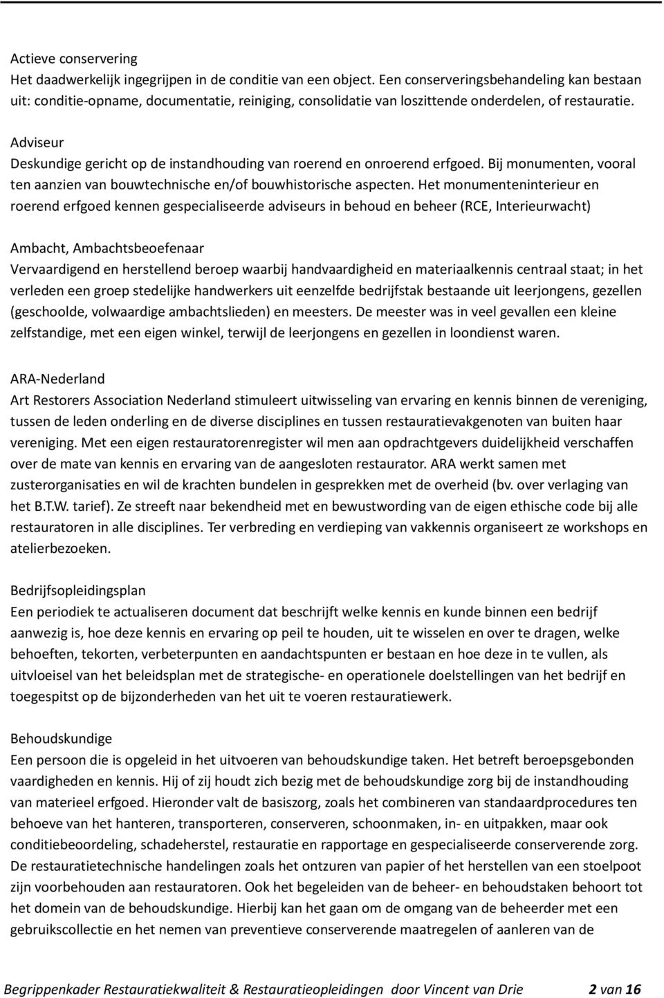 Adviseur Deskundige gericht op de instandhouding van roerend en onroerend erfgoed. Bij monumenten, vooral ten aanzien van bouwtechnische en/of bouwhistorische aspecten.