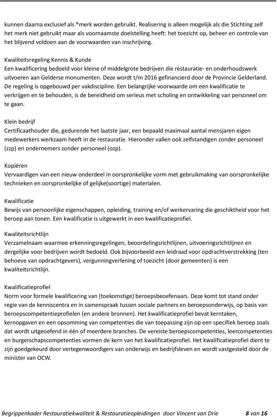 van inschrijving. Kwaliteitsregeling Kennis & Kunde Een kwalificering bedoeld voor kleine of middelgrote bedrijven die restauratie- en onderhoudswerk uitvoeren aan Gelderse monumenten.