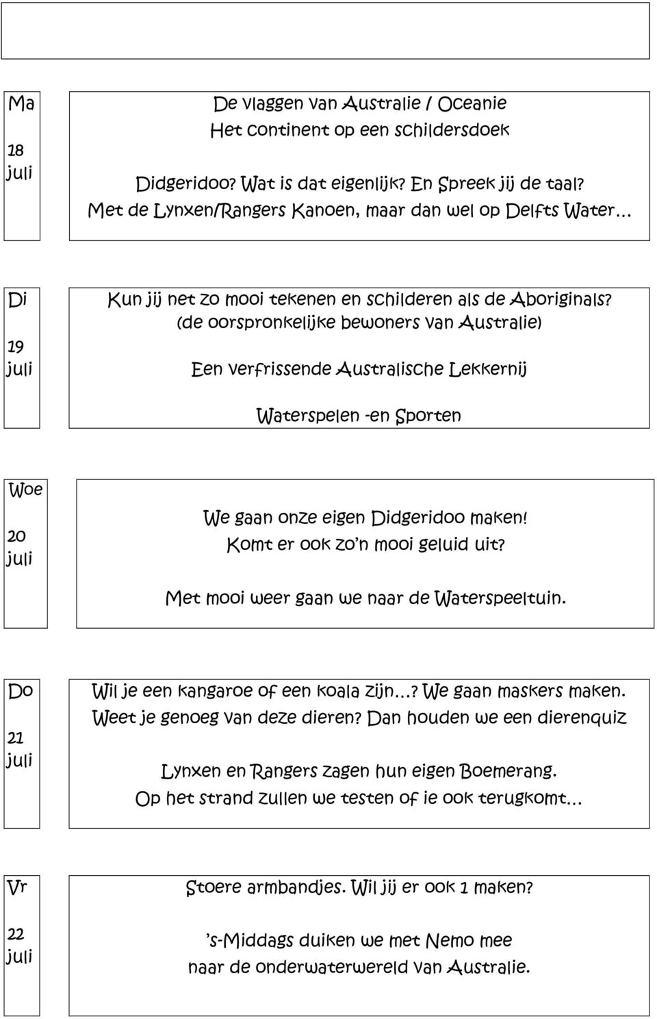 (de oorspronkelijke bewoners van Australie) Een verfrissende Australische Lekkernij Waterspelen -en Sporten 20 We gaan onze eigen dgeridoo maken! Komt er ook zo n mooi geluid uit?