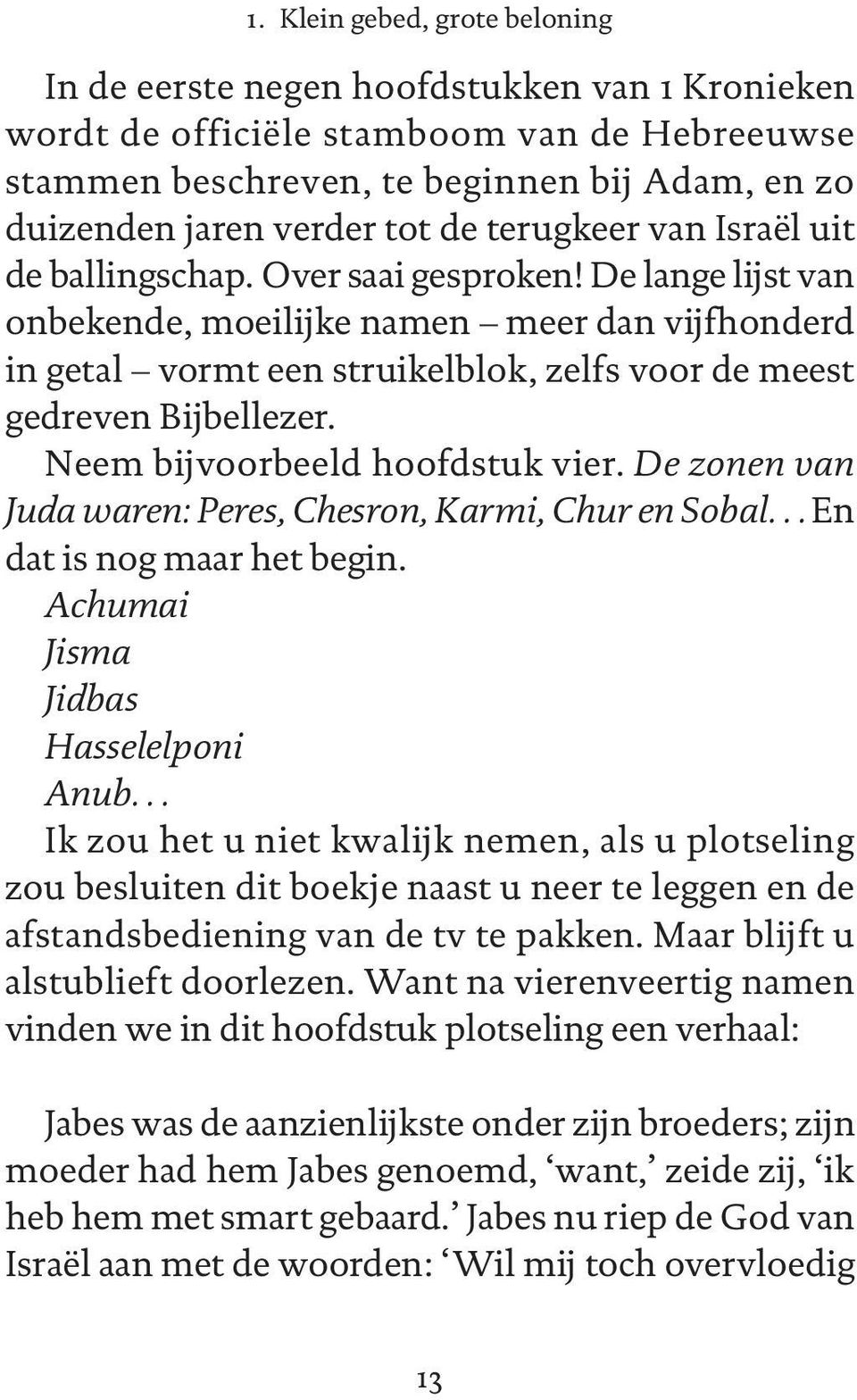 De lange lijst van onbekende, moeilijke namen meer dan vijfhonderd in getal vormt een struikelblok, zelfs voor de meest gedreven Bijbellezer. Neem bijvoorbeeld hoofdstuk vier.