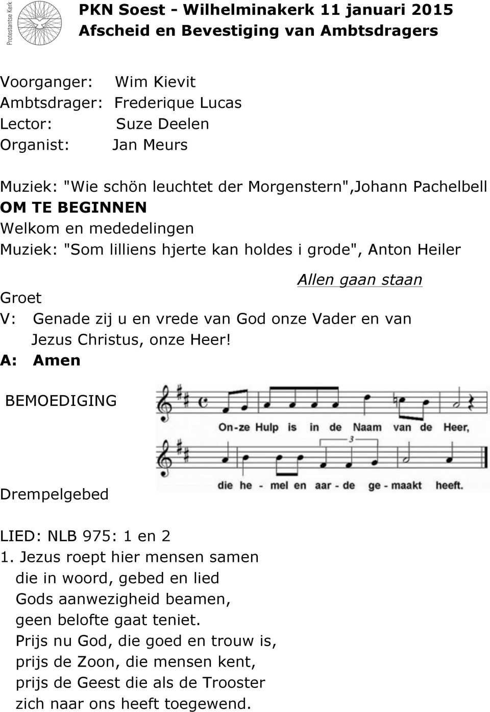 Genade zij u en vrede van God onze Vader en van Jezus Christus, onze Heer! A: Amen BEMOEDIGING Drempelgebed LIED: NLB 975: 1 en 2 1.