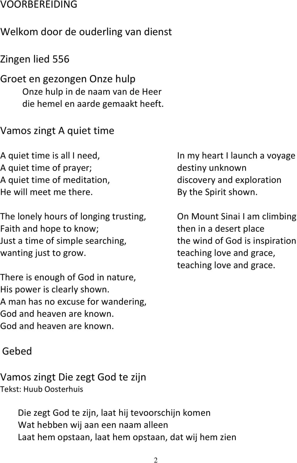 The lonely hours of longing trusting, Faith and hope to know; Just a time of simple searching, wanting just to grow. There is enough of God in nature, His power is clearly shown.