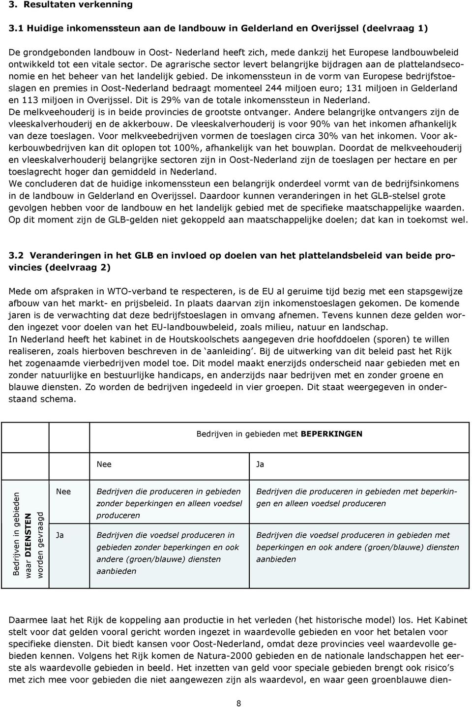 vitale sector. De agrarische sector levert belangrijke bijdragen aan de plattelandseconomie en het beheer van het landelijk gebied.