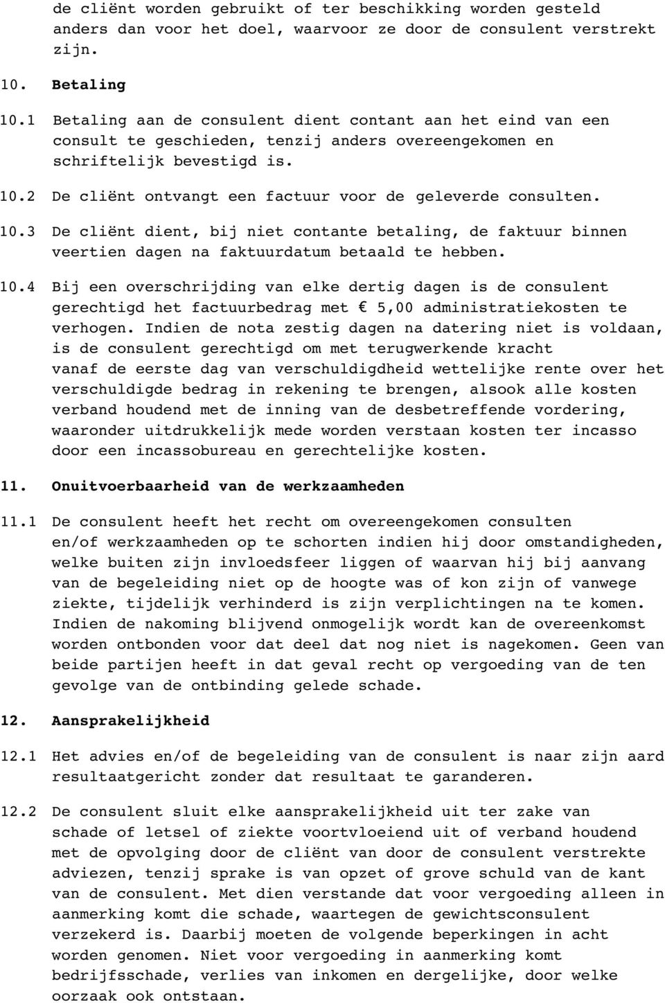 2 De cliënt ontvangt een factuur voor de geleverde consulten. 10.3 De cliënt dient, bij niet contante betaling, de faktuur binnen veertien dagen na faktuurdatum betaald te hebben. 10.4 Bij een overschrijding van elke dertig dagen is de consulent gerechtigd het factuurbedrag met 5,00 administratiekosten te verhogen.