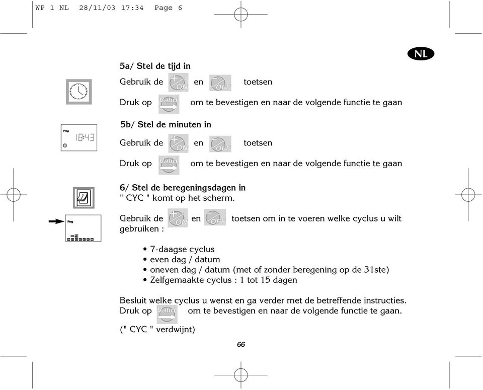 Gebruik de en toetsen om in te voeren welke cyclus u wilt gebruiken : 7-daagse cyclus even dag / datum oneven dag / datum (met of zonder beregening op de 31ste)