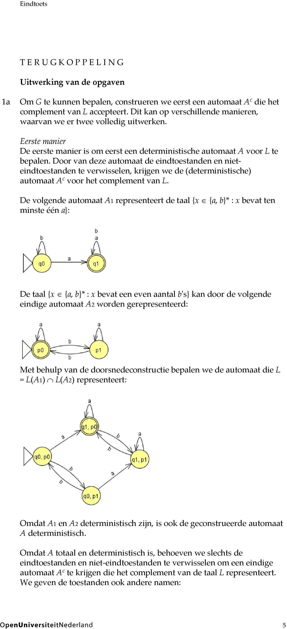 Door van deze automaat de eindtoestanden en nieteindtoestanden te verwisselen, krijgen we de (deterministische) automaat A c voor het complement van L.