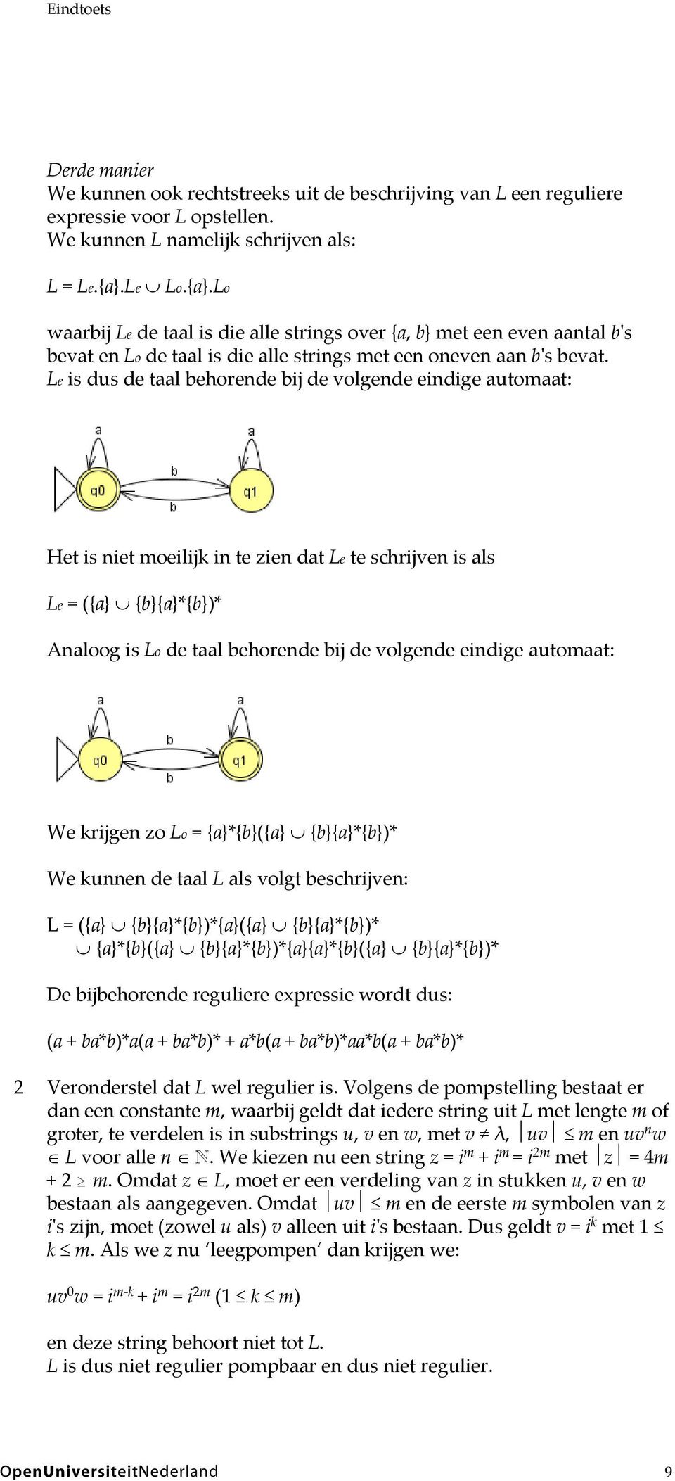 Le is dus de taal behorende bij de volgende eindige automaat: Het is niet moeilijk in te zien dat Le te schrijven is als Le = ({a} {b}{a}*{b})* Analoog is Lo de taal behorende bij de volgende eindige