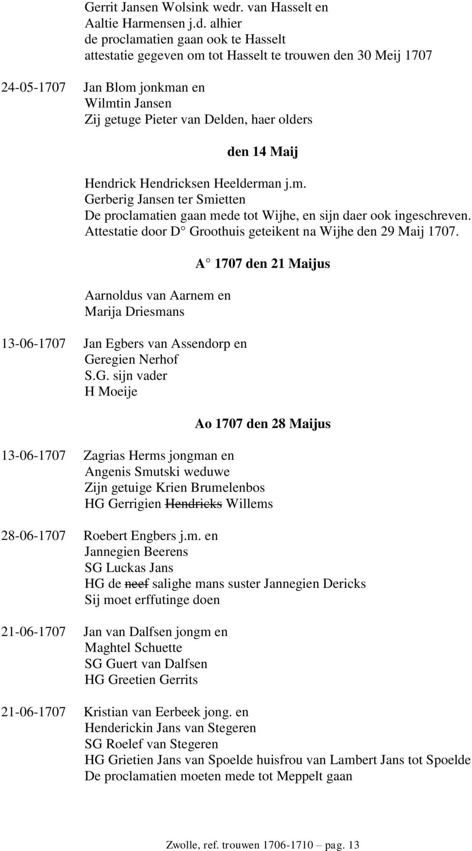 alhier de proclamatien gaan ook te Hasselt attestatie gegeven om tot Hasselt te trouwen den 30 Meij 1707 24-05-1707 Jan Blom jonkman en Wilmtin Jansen Zij getuge Pieter van Delden, haer olders den 14