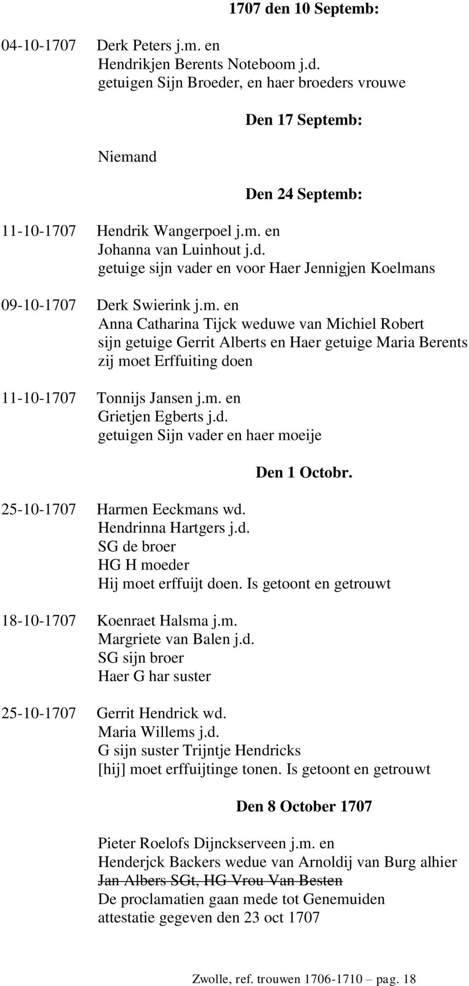 m. en Grietjen Egberts j.d. getuigen Sijn vader en haer moeije Den 1 Octobr. 25-10-1707 Harmen Eeckmans wd. Hendrinna Hartgers j.d. SG de broer HG H moeder Hij moet erffuijt doen.