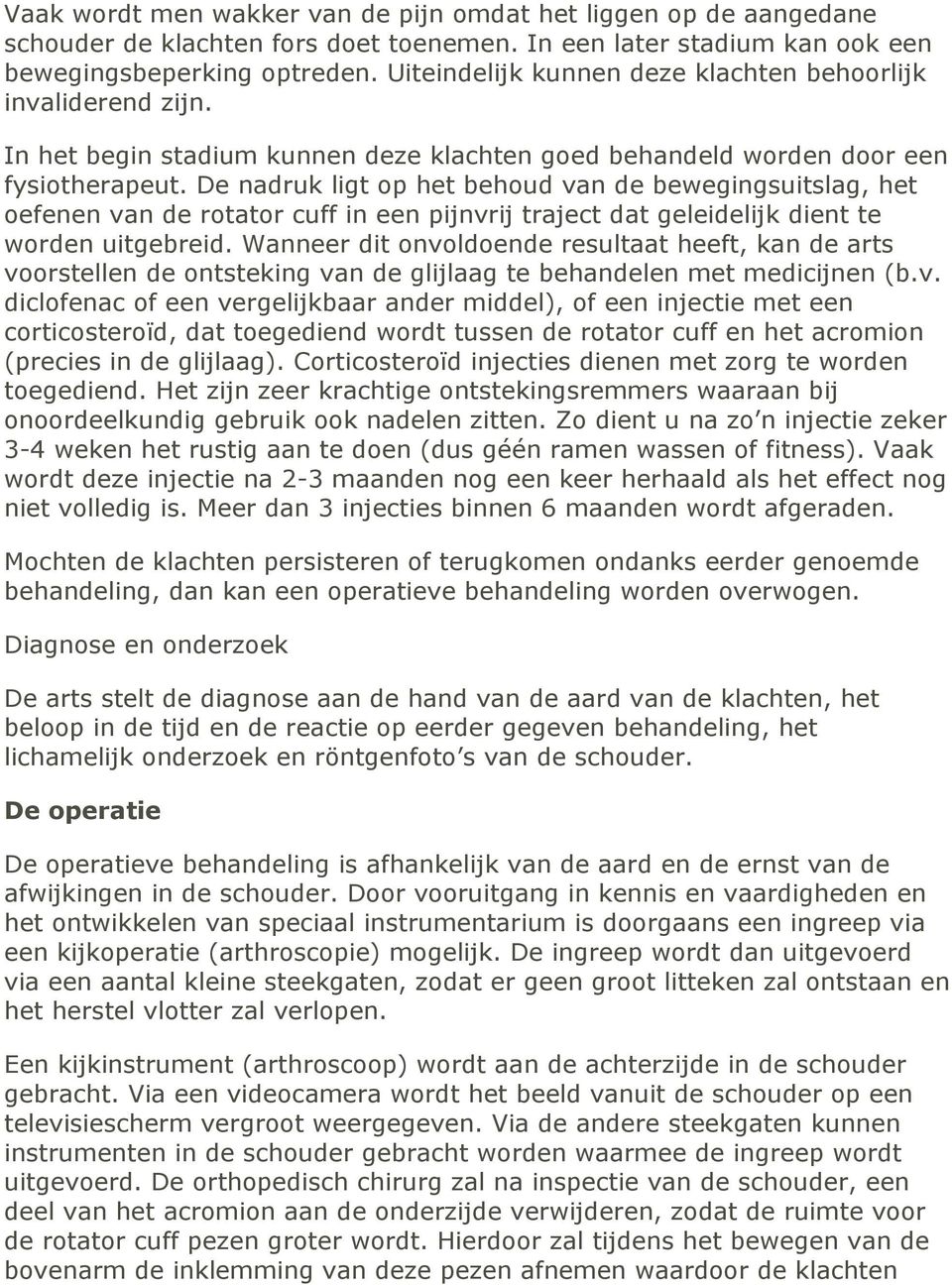 De nadruk ligt op het behoud van de bewegingsuitslag, het oefenen van de rotator cuff in een pijnvrij traject dat geleidelijk dient te worden uitgebreid.