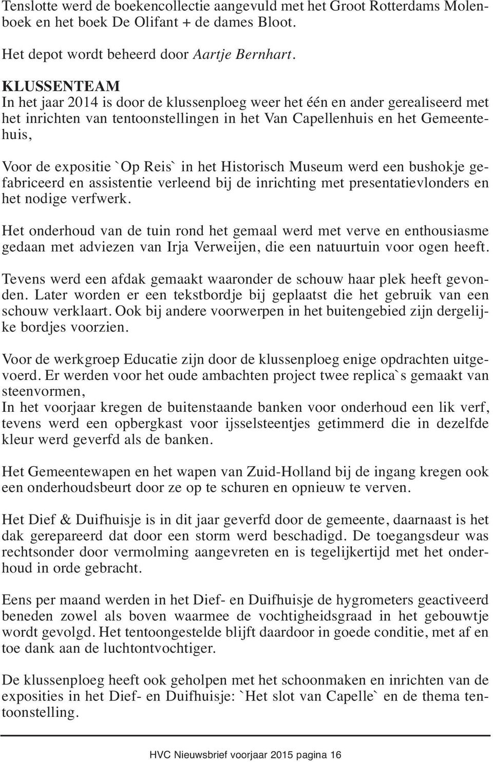 Reis` in het Historisch Museum werd een bushokje gefabriceerd en assistentie verleend bij de inrichting met presentatievlonders en het nodige verfwerk.