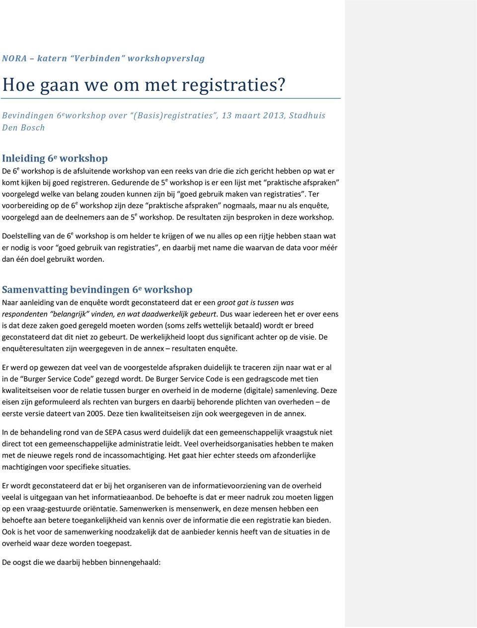 op wat er komt kijken bij goed registreren. Gedurende de 5 e workshop is er een lijst met praktische afspraken voorgelegd welke van belang zouden kunnen zijn bij goed gebruik maken van registraties.