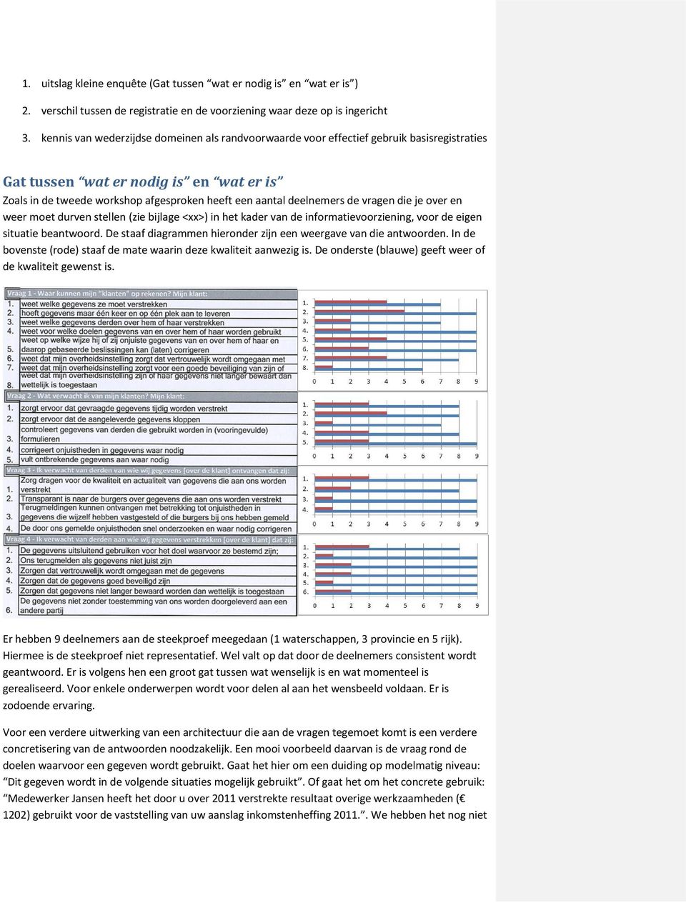 de vragen die je over en weer moet durven stellen (zie bijlage <xx>) in het kader van de informatievoorziening, voor de eigen situatie beantwoord.