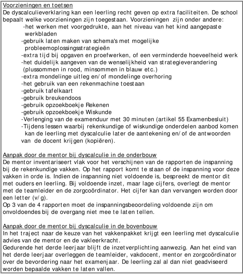 tijd bij opgaven en proefwerken, of een verminderde hoeveelheid werk -het duidelijk aangeven van de wenselijkheid van strategieverandering (plussommen in rood, minsommen in blauw etc.