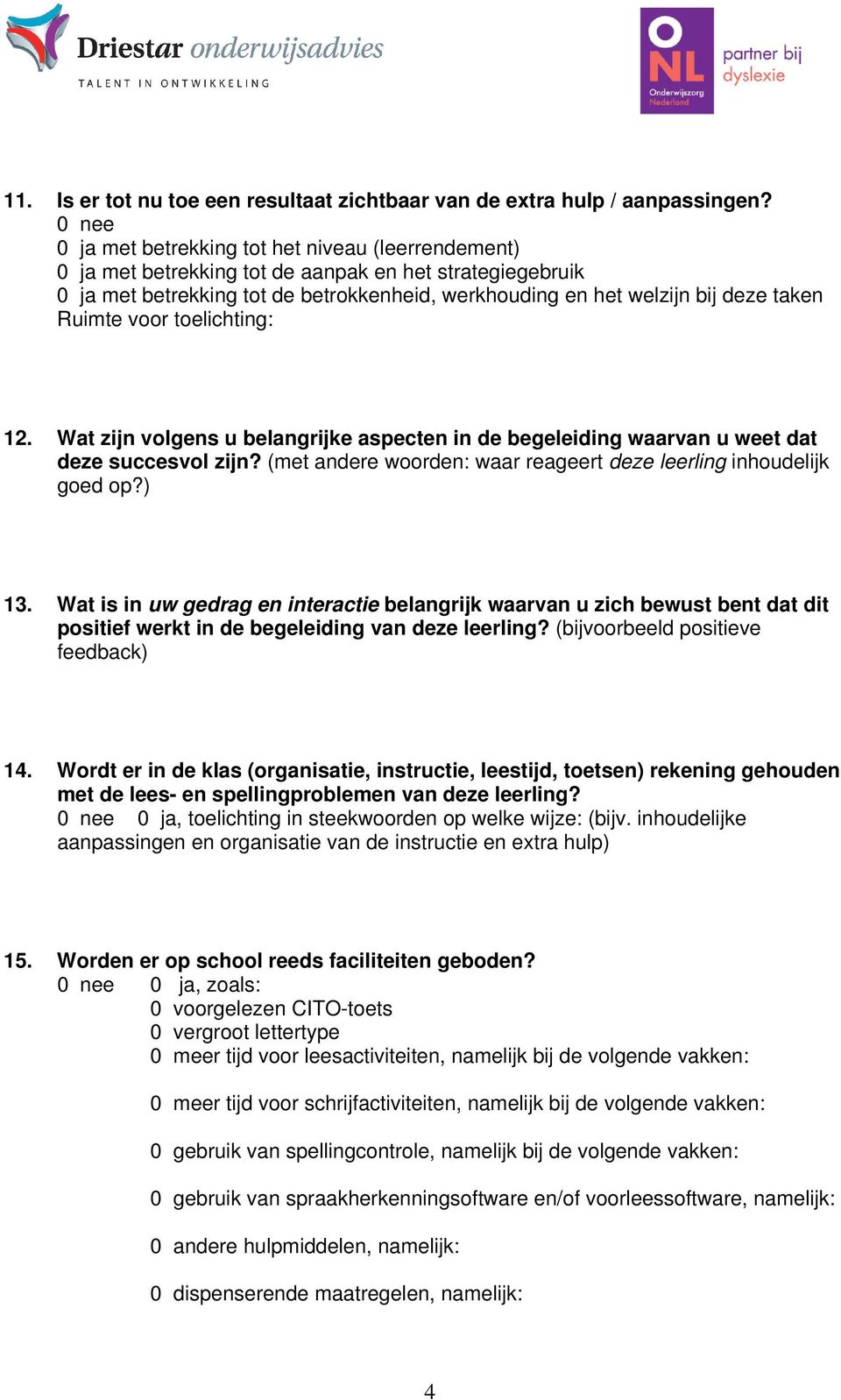 12. Wat zijn volgens u belangrijke aspecten in de begeleiding waarvan u weet dat deze succesvol zijn? (met andere woorden: waar reageert deze leerling inhoudelijk goed op?) 13.