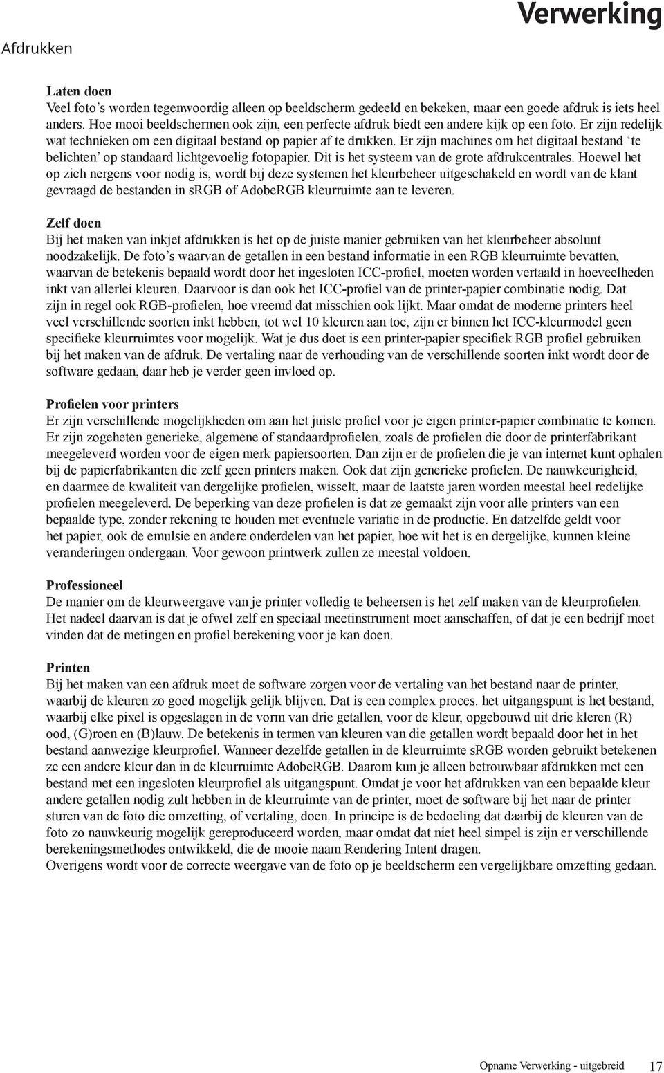 Er zijn machines om het digitaal bestand te belichten op standaard lichtgevoelig fotopapier. Dit is het systeem van de grote afdrukcentrales.