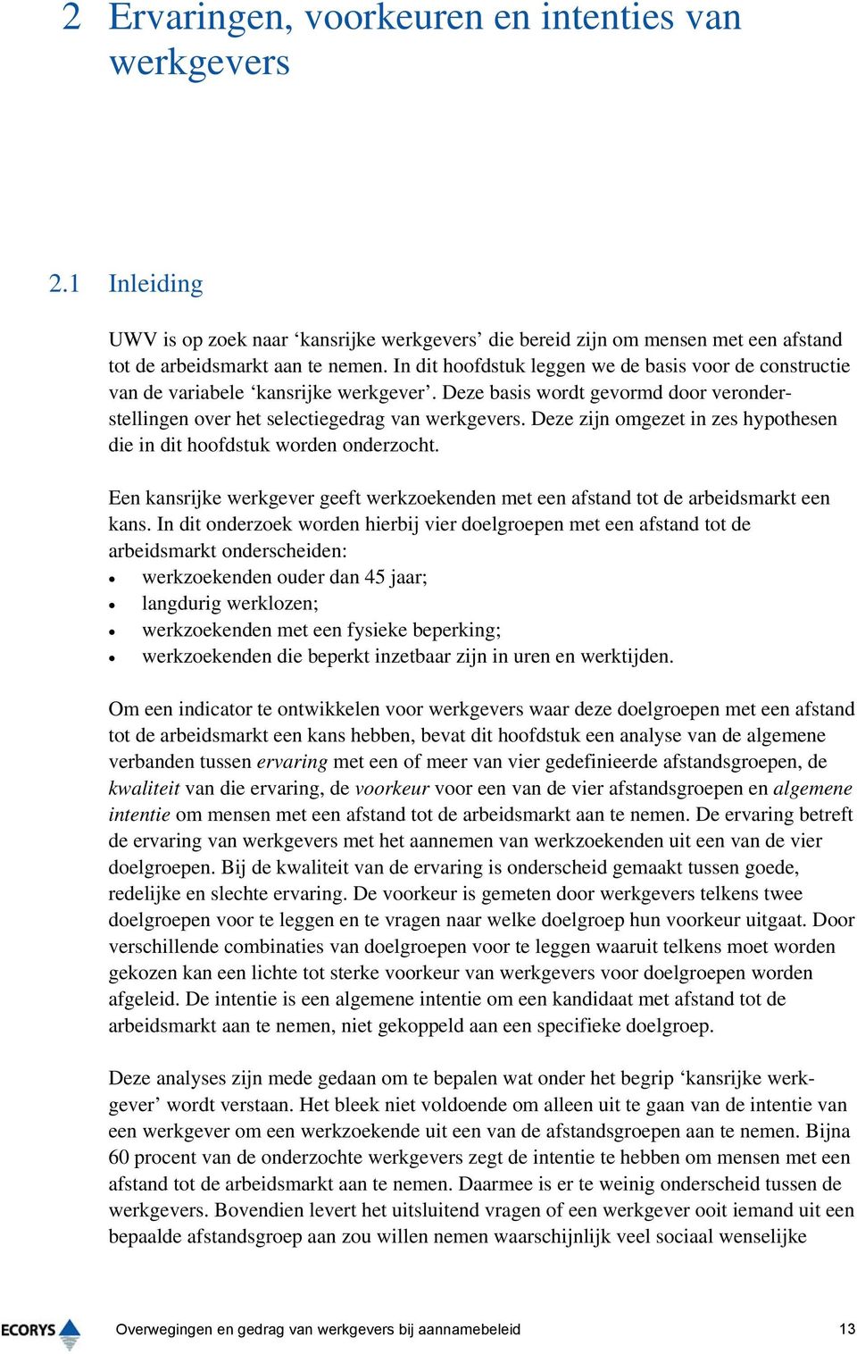 Deze zijn omgezet in zes hypothesen die in dit hoofdstuk worden onderzocht. Een kansrijke werkgever geeft werkzoekenden met een afstand tot de arbeidsmarkt een kans.