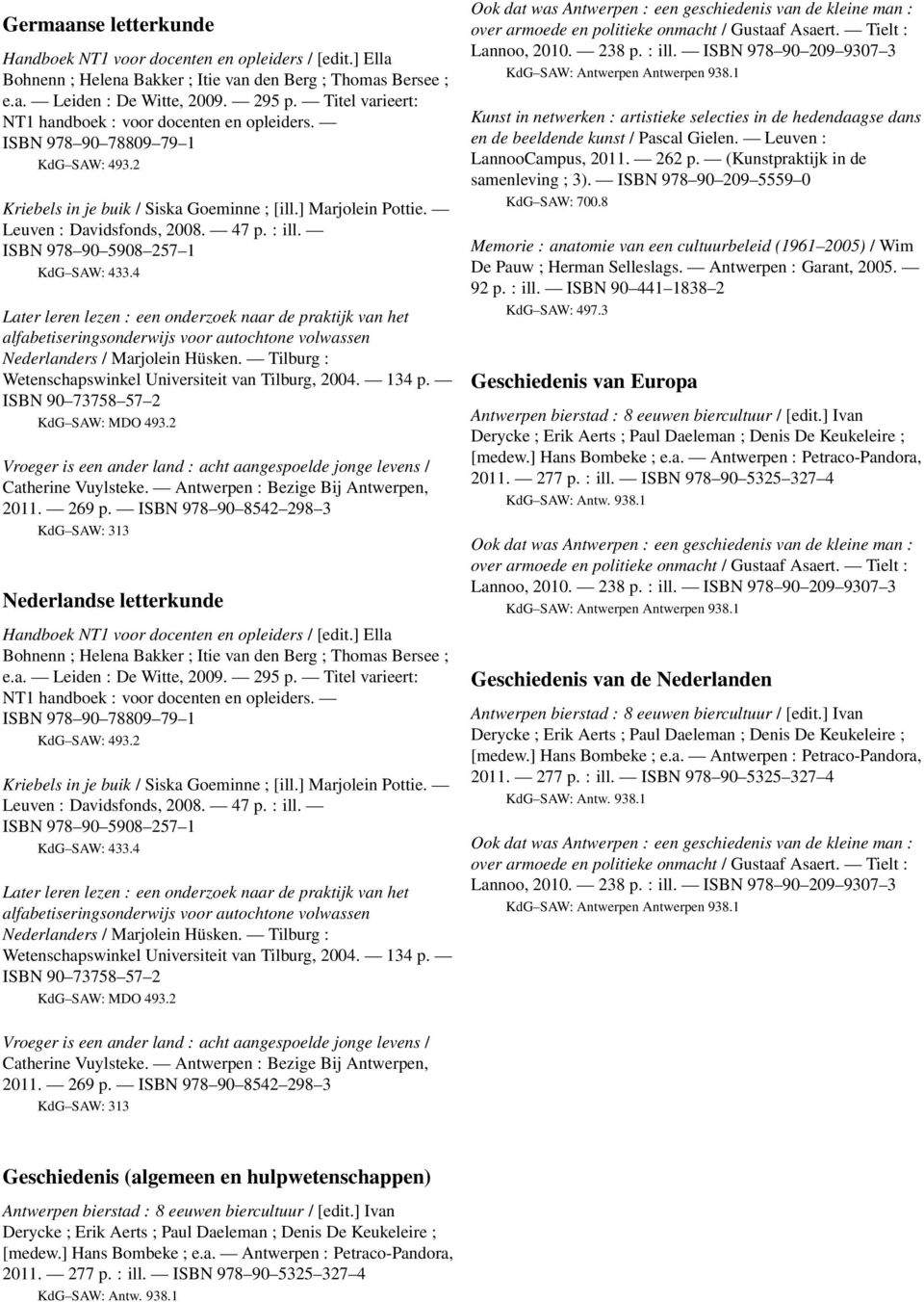 ISBN 978 90 8542 298 3 KdG SAW: 313 Nederlandse letterkunde Kriebels in je buik / Siska Goeminne ; [ill.] Marjolein Pottie. Leuven : Davidsfonds, 2008. 47 p. : ill.