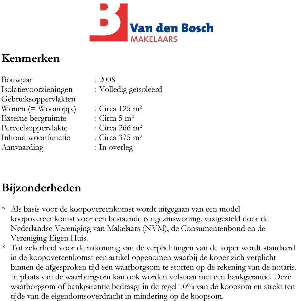 wordt uitgegaan van een model koopovereenkomst voor een bestaande eengezinswoning, vastgesteld door de Nederlandse Vereniging van Makelaars (NVM), de Consumentenbond en de Vereniging Eigen Huis.