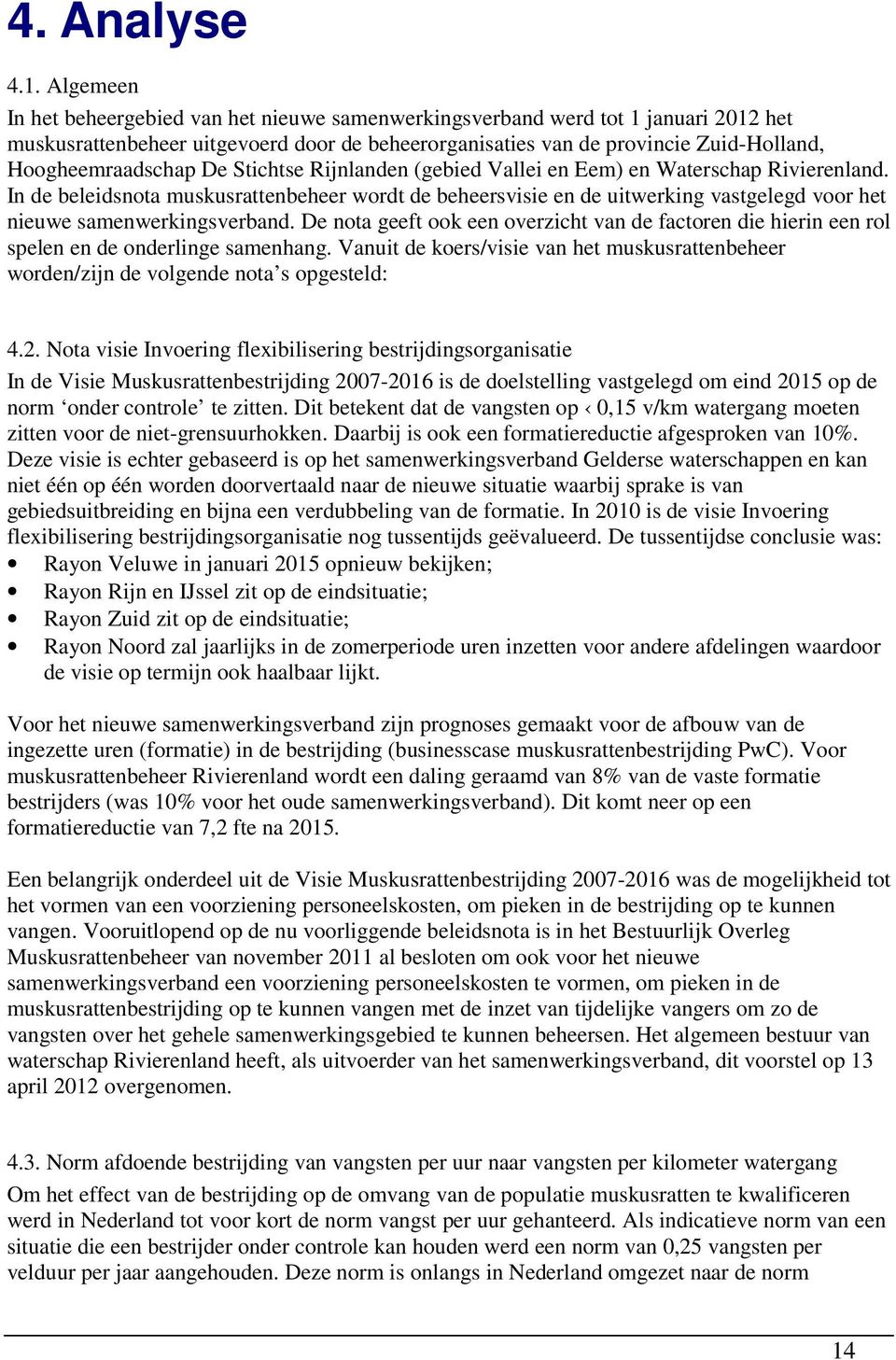 De Stichtse Rijnlanden (gebied Vallei en Eem) en Waterschap Rivierenland. In de beleidsnota muskusrattenbeheer wordt de beheersvisie en de uitwerking vastgelegd voor het nieuwe samenwerkingsverband.