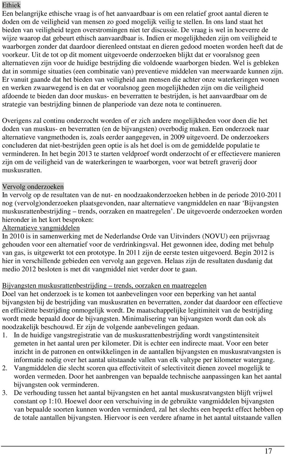 Indien er mogelijkheden zijn om veiligheid te waarborgen zonder dat daardoor dierenleed ontstaat en dieren gedood moeten worden heeft dat de voorkeur.